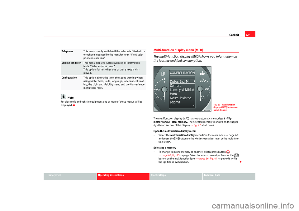 Seat Altea 2009  Owners Manual Cockpit69
Safety First
Operating instructions
Practical tips
Te c h n i c a l  D a t a
Note
For electronic and vehicle equipment on e or more of these menus will be 
displayed.
Multi-function display 