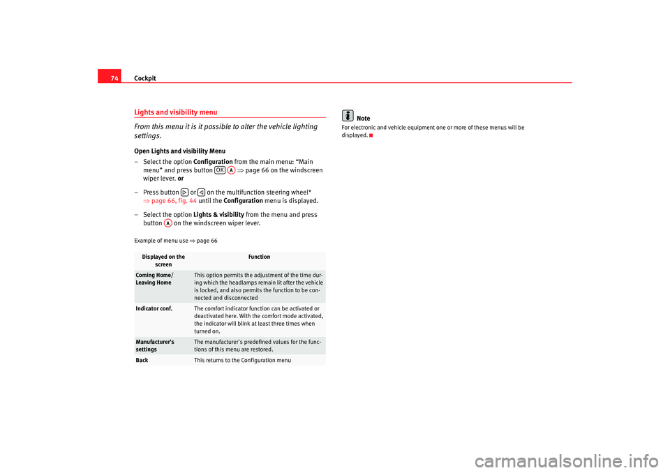 Seat Altea 2009 Manual PDF Cockpit
74Lights and visibility menu
From this menu it is it possible to alter the vehicle lighting
settings.Open Lights and visibility Menu
– Select the option Configuration from the main menu: Seat Altea 2009 Manual PDF Cockpit
74Lights and visibility menu
From this menu it is it possible to alter the vehicle lighting
settings.Open Lights and visibility Menu
– Select the option Configuration from the main menu: