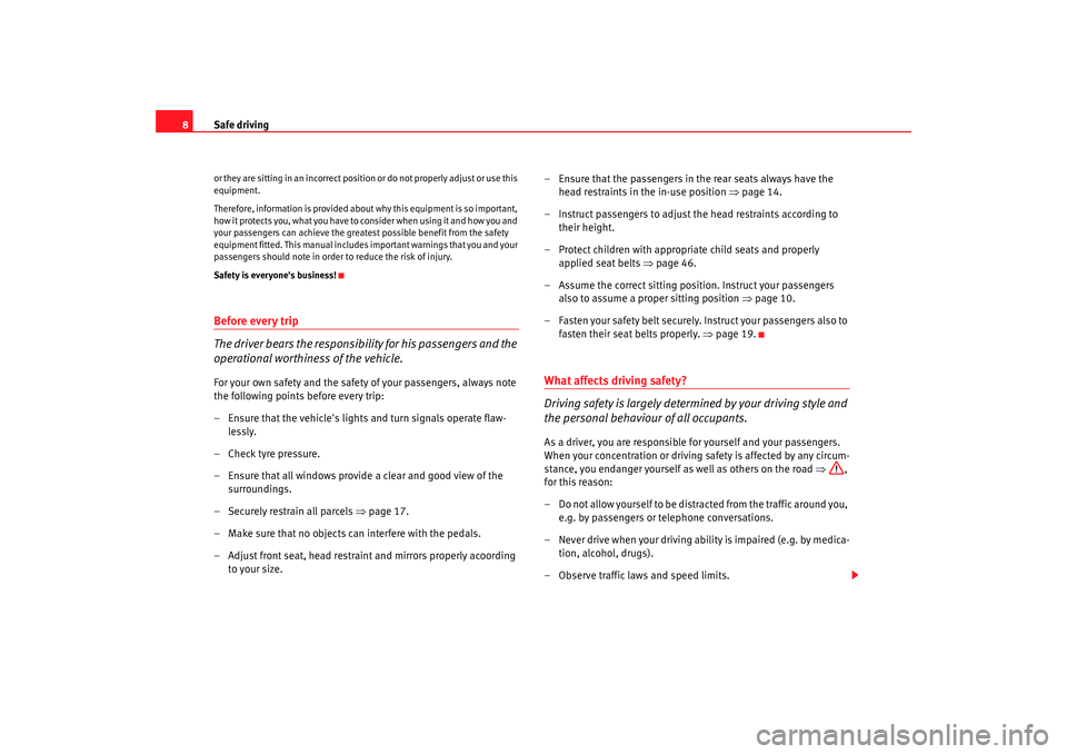 Seat Altea 2009  Owners Manual Safe driving
8or they are sitting in an incorrect position  or d o not pro per ly adjust o r use this 
equipment.
Therefore, information is provided about why this equipment is so important, 
how it p