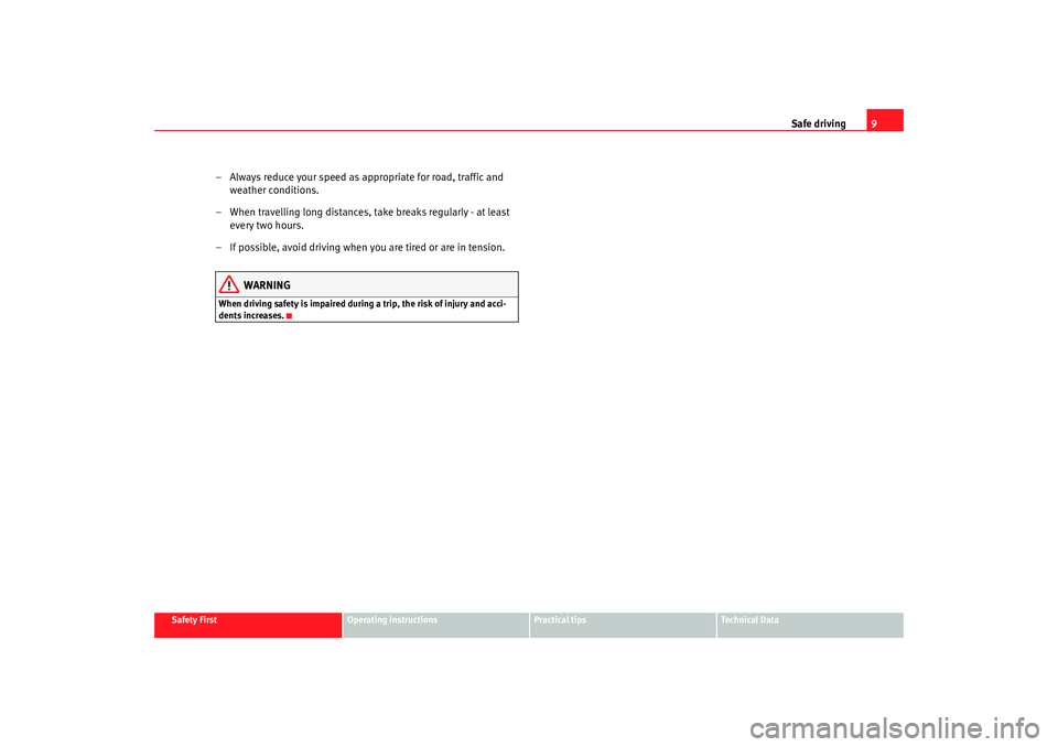 Seat Altea 2009  Owners Manual Safe driving9
Safety First
Operating instructions
Practical tips
Te c h n i c a l  D a t a
– Always reduce your speed as appropriate for road, traffic and 
weather conditions.
– When travelling lo