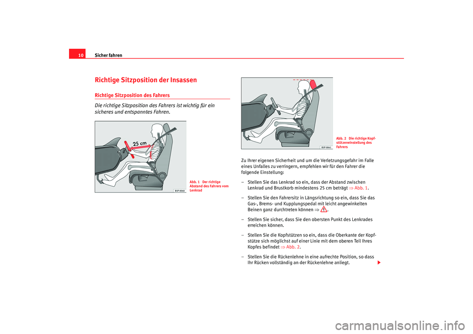 Seat Altea 2009  Betriebsanleitung (in German) Sicher fahren
10Richtige Sitzposition der InsassenRichtige Sitzposition des Fahrers
Die richtige Sitzposition de s Fahrers ist wichtig für ein 
sicheres und entspanntes Fahren.
Zu Ihrer eigenen Siche