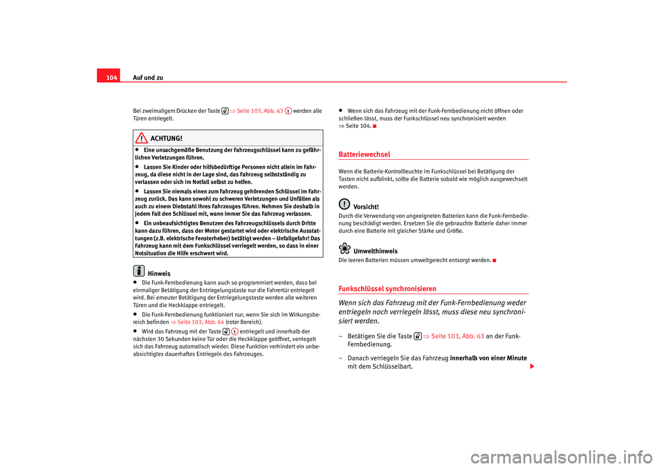 Seat Altea 2009  Betriebsanleitung (in German) Auf und zu
104Bei zweimaligem Drücken der Taste    ⇒Seite 103, Abb. 63   werden alle 
Türen entriegelt.
ACHTUNG!
•
Eine unsachgemäße Benutzung der Fahrzeugschlüssel kann zu gefähr-
lichen Ve