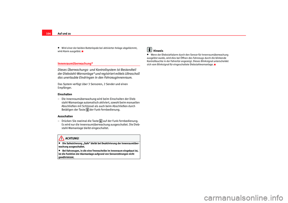 Seat Altea 2009 Betriebsanleitung (in German) Auf und zu
106•
Wird einer der beiden Batteriepole bei aktivierter Anlage abgeklemmt,
wird Alarm ausgelöst.
Innenraumüberwachung*
Dieses Überwachungs- und Kontrollsystem ist Bestandteil
der Di Seat Altea 2009 Betriebsanleitung (in German) Auf und zu
106•
Wird einer der beiden Batteriepole bei aktivierter Anlage abgeklemmt,
wird Alarm ausgelöst.
Innenraumüberwachung*
Dieses Überwachungs- und Kontrollsystem ist Bestandteil
der Di