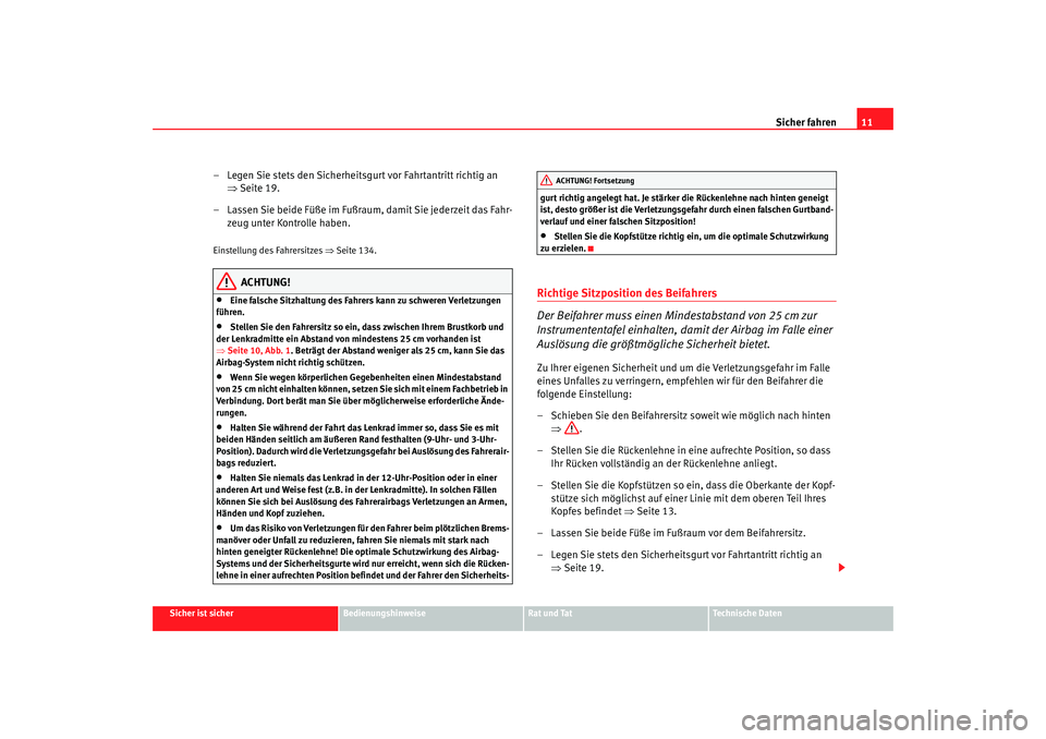 Seat Altea 2009  Betriebsanleitung (in German) Sicher fahren11
Sicher ist sicher
Bedienungshinweise
Rat und Tat
Technische Daten
– Legen Sie stets den Sicherheitsgurt vor Fahrtantritt richtig an 
⇒Seite 19.
– Lassen Sie beide Füße im Fußr