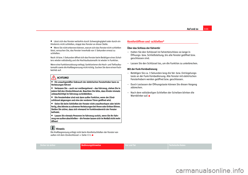 Seat Altea 2009  Betriebsanleitung (in German) Auf und zu111
Sicher ist sicher
Bedienungshinweise
Rat und Tat
Technische Daten
•
Lässt sich das Fenster weiterhin durch Schwergängigkeit oder durch ein 
Hindernis nicht schließen, stoppt das Fen