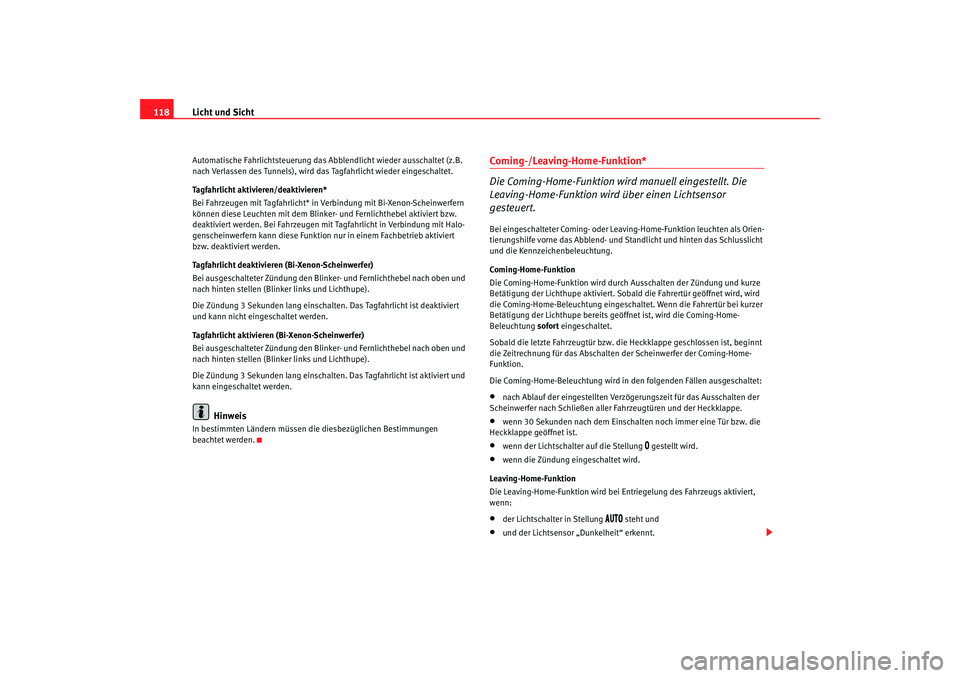 Seat Altea 2009  Betriebsanleitung (in German) Licht und Sicht
118Automatische Fahrlichtsteuerung das Abblendlicht wieder ausschaltet (z.B. 
nach Verlassen des Tunnels), wird das Tagfahrlicht wieder eingeschaltet.
Tagfahrlicht aktivieren/deaktivie