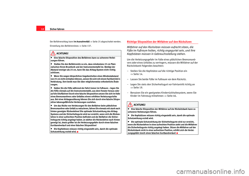 Seat Altea 2009  Betriebsanleitung (in German) Sicher fahren
12Der Beifahrerairbag kann  im Ausnahmefall ⇒ Seite 25 abgeschaltet werden.
Einstellung des Beifahrersitzes  ⇒Seite 137.
ACHTUNG!
•
Eine falsche Sitzposition des Beifahrers kann zu