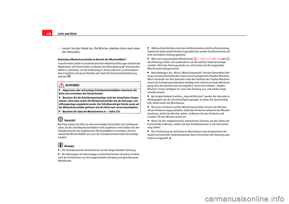 Seat Altea 2009 Betriebsanleitung (in German) Licht und Sicht
128
– Lassen Sie den Hebel los. Die Wischer arbeiten dann noch etwa vier Sekunden.Beheizbare Windschutzscheibe im Bereich der Wischerblätter*
In bestimmten Ländern und bei bestim m Seat Altea 2009 Betriebsanleitung (in German) Licht und Sicht
128
– Lassen Sie den Hebel los. Die Wischer arbeiten dann noch etwa vier Sekunden.Beheizbare Windschutzscheibe im Bereich der Wischerblätter*
In bestimmten Ländern und bei bestim m