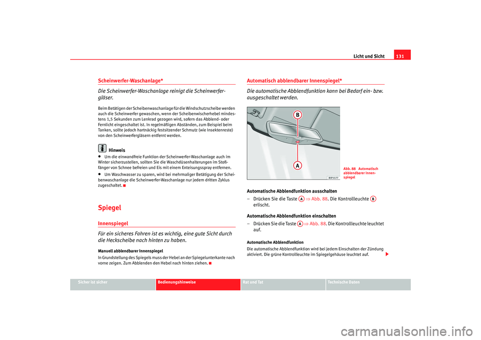 Seat Altea 2009 Betriebsanleitung (in German) Licht und Sicht131
Sicher ist sicher
Bedienungshinweise
Rat und Tat
Technische Daten
Scheinwerfer-Waschanlage*
Die Scheinwerfer-Waschanlage reinigt die Scheinwerfer-
gläser.Beim Betätigen der Schei Seat Altea 2009 Betriebsanleitung (in German) Licht und Sicht131
Sicher ist sicher
Bedienungshinweise
Rat und Tat
Technische Daten
Scheinwerfer-Waschanlage*
Die Scheinwerfer-Waschanlage reinigt die Scheinwerfer-
gläser.Beim Betätigen der Schei