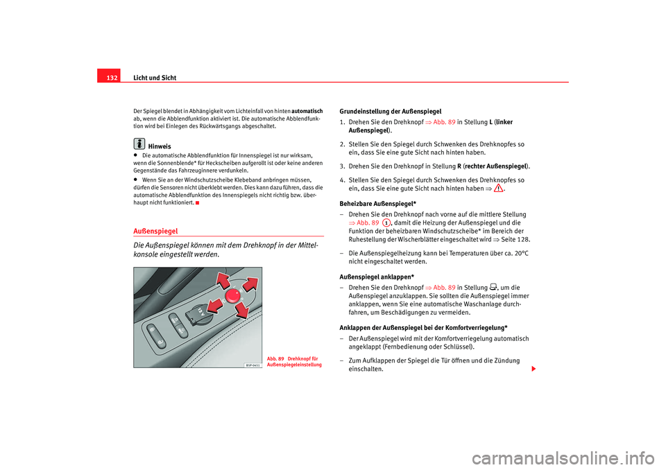 Seat Altea 2009 Betriebsanleitung (in German) Licht und Sicht
132Der Spiegel blendet in Abhängigkeit vom Lichteinfall von hinten automatisch
ab, wenn die Abblendfunktion aktiviert ist. Die automatische Abblendfunk-
tion wird bei Einlegen des R Seat Altea 2009 Betriebsanleitung (in German) Licht und Sicht
132Der Spiegel blendet in Abhängigkeit vom Lichteinfall von hinten automatisch
ab, wenn die Abblendfunktion aktiviert ist. Die automatische Abblendfunk-
tion wird bei Einlegen des R