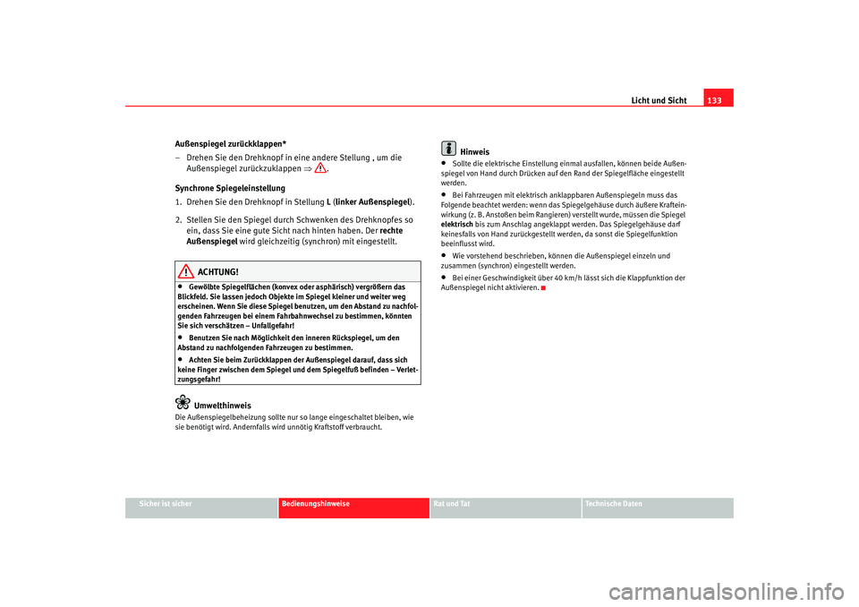 Seat Altea 2009 Betriebsanleitung (in German) Licht und Sicht133
Sicher ist sicher
Bedienungshinweise
Rat und Tat
Technische Daten
Außenspiegel zurückklappen*
– Drehen Sie den Drehknopf in eine andere Stellung , um die
Außenspiegel zurückz Seat Altea 2009 Betriebsanleitung (in German) Licht und Sicht133
Sicher ist sicher
Bedienungshinweise
Rat und Tat
Technische Daten
Außenspiegel zurückklappen*
– Drehen Sie den Drehknopf in eine andere Stellung , um die
Außenspiegel zurückz