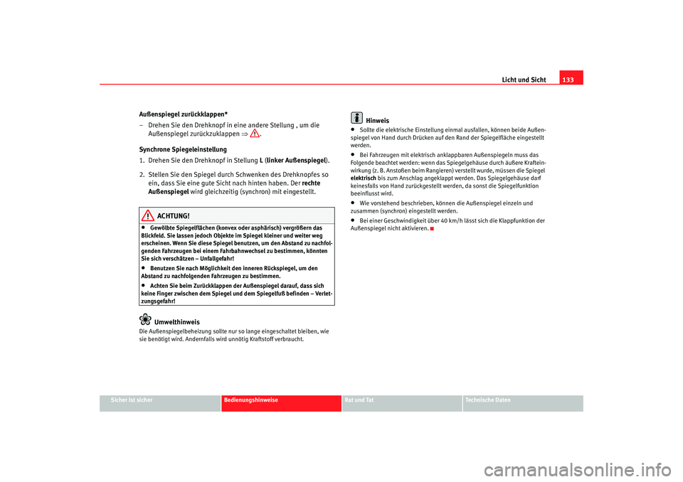 Seat Altea 2009  Betriebsanleitung (in German) Licht und Sicht133
Sicher ist sicher
Bedienungshinweise
Rat und Tat
Technische Daten
Außenspiegel zurückklappen*
– Drehen Sie den Drehknopf in eine andere Stellung , um die 
Außenspiegel zurückz