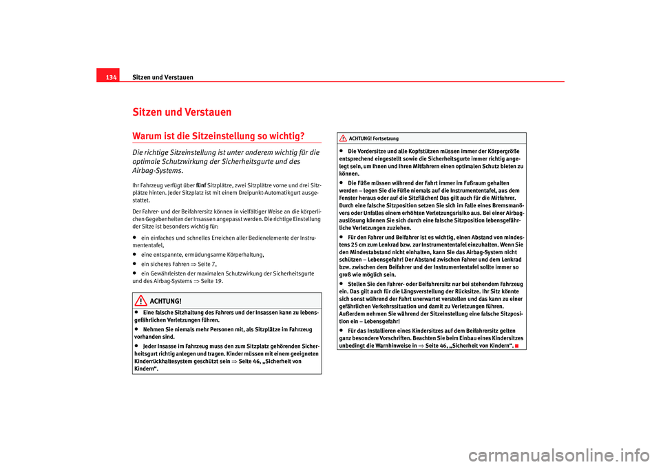 Seat Altea 2009  Betriebsanleitung (in German) Sitzen und Verstauen
134Sitzen und VerstauenWarum ist die Sitzeinstellung so wichtig?Die richtige Sitzeinstellung ist unter anderem wichtig für die 
optimale Schutzwirkung der Sicherheitsgurte und de