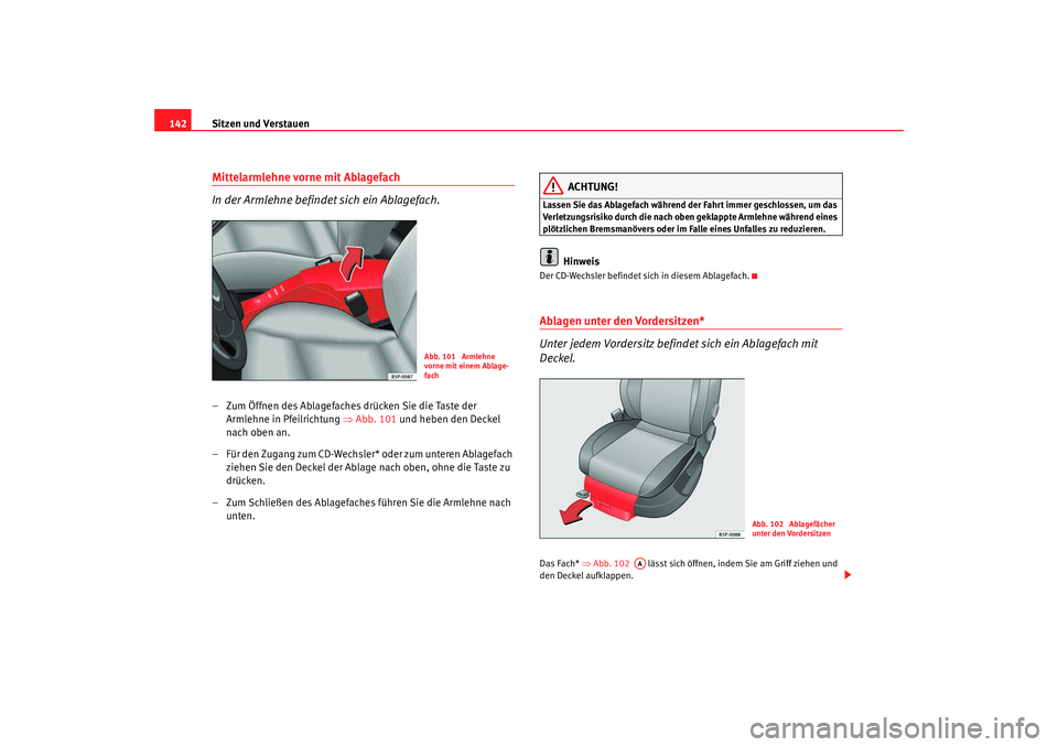 Seat Altea 2009 Betriebsanleitung (in German) Sitzen und Verstauen
142Mittelarmlehne vorne mit Ablagefach
In der Armlehne befindet sich ein Ablagefach.– Zum Öffnen des Ablagefaches drücken Sie die Taste der
Armlehne in Pfeilrichtung ⇒Ab Seat Altea 2009 Betriebsanleitung (in German) Sitzen und Verstauen
142Mittelarmlehne vorne mit Ablagefach
In der Armlehne befindet sich ein Ablagefach.– Zum Öffnen des Ablagefaches drücken Sie die Taste der
Armlehne in Pfeilrichtung ⇒Ab