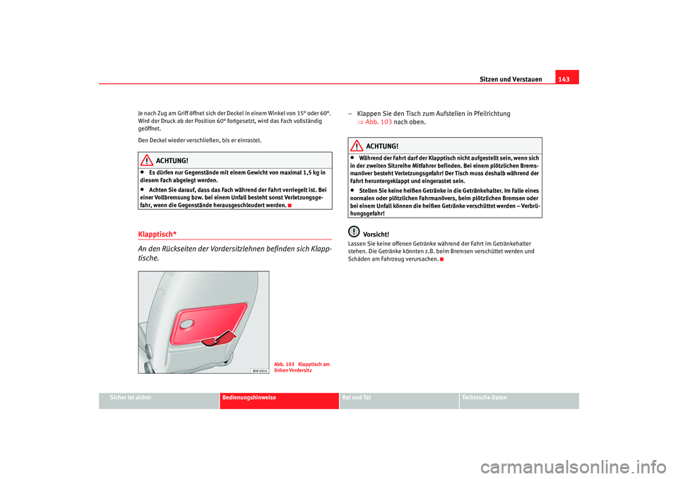 Seat Altea 2009 Betriebsanleitung (in German) Sitzen und Verstauen143
Sicher ist sicher
Bedienungshinweise
Rat und Tat
Technische Daten
Je nach Zug am Griff öffnet sich der Deckel in einem Winkel von 15° oder 60°.
Wird der Druck ab der Positi Seat Altea 2009 Betriebsanleitung (in German) Sitzen und Verstauen143
Sicher ist sicher
Bedienungshinweise
Rat und Tat
Technische Daten
Je nach Zug am Griff öffnet sich der Deckel in einem Winkel von 15° oder 60°.
Wird der Druck ab der Positi