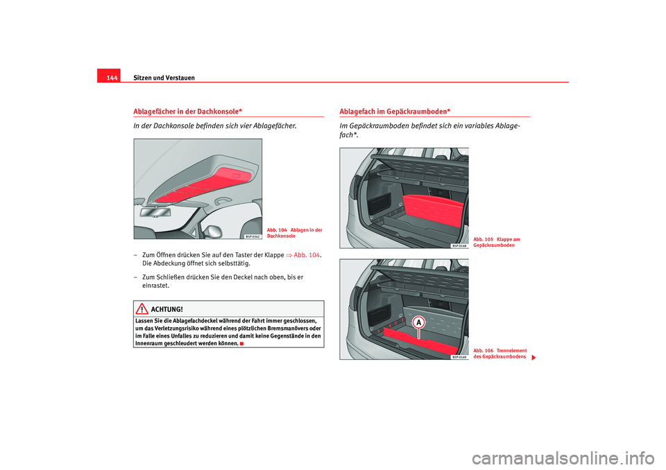 Seat Altea 2009 Betriebsanleitung (in German) Sitzen und Verstauen
144Ablagefächer in der Dachkonsole*
In der Dachkonsole befinden sich vier Ablagefächer.– Zum Öffnen drücken Sie auf den Taster der Klappe ⇒Abb. 104 .
Die Abdeckung öff Seat Altea 2009 Betriebsanleitung (in German) Sitzen und Verstauen
144Ablagefächer in der Dachkonsole*
In der Dachkonsole befinden sich vier Ablagefächer.– Zum Öffnen drücken Sie auf den Taster der Klappe ⇒Abb. 104 .
Die Abdeckung öff