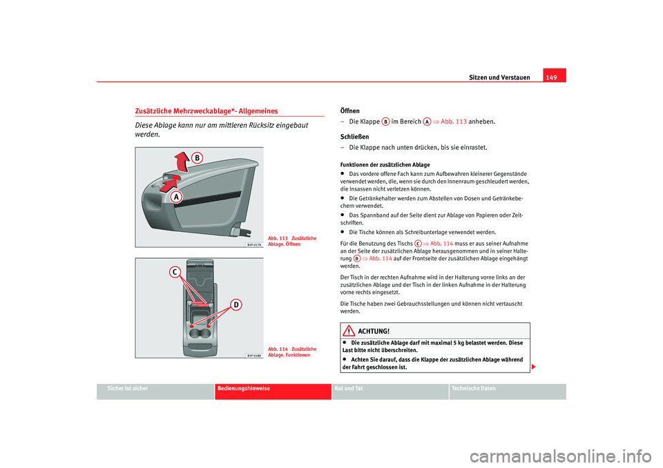 Seat Altea 2009  Betriebsanleitung (in German) Sitzen und Verstauen149
Sicher ist sicher
Bedienungshinweise
Rat und Tat
Technische Daten
Zusätzliche Mehrzweckablage*- Allgemeines 
Diese Ablage kann nur am mi ttleren Rücksitz eingebaut 
werden.
�