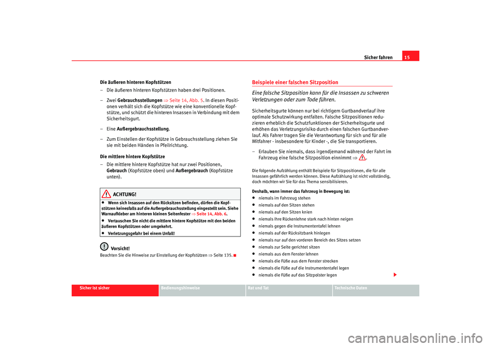 Seat Altea 2009  Betriebsanleitung (in German) Sicher fahren15
Sicher ist sicher
Bedienungshinweise
Rat und Tat
Technische Daten
Die äußeren hinteren Kopfstützen
– Die äußeren hinteren Kopfstützen haben drei Positionen.
–Zwei Gebrauchsst