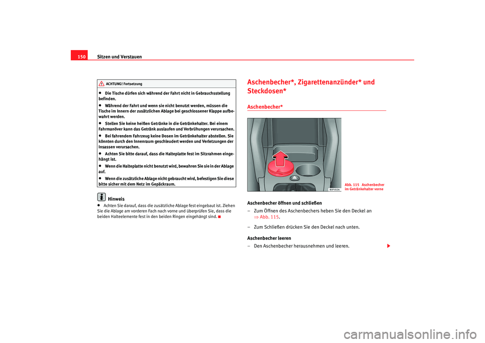 Seat Altea 2009 Betriebsanleitung (in German) Sitzen und Verstauen
150•
Die Tische dürfen sich während de r Fahrt nicht in Gebrauchsstellung
befinden.
•
Während der Fahrt und wenn sie nicht benutzt werden, müssen die
Tische im Innern de Seat Altea 2009 Betriebsanleitung (in German) Sitzen und Verstauen
150•
Die Tische dürfen sich während de r Fahrt nicht in Gebrauchsstellung
befinden.
•
Während der Fahrt und wenn sie nicht benutzt werden, müssen die
Tische im Innern de