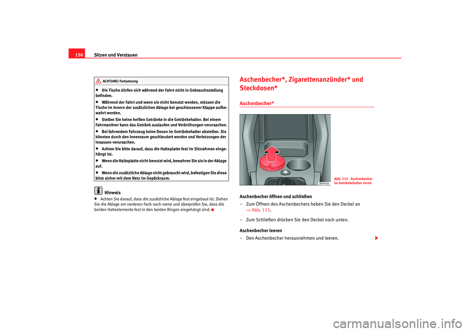 Seat Altea 2009  Betriebsanleitung (in German) Sitzen und Verstauen
150•
Die Tische dürfen sich während de r Fahrt nicht in Gebrauchsstellung 
befinden.
•
Während der Fahrt und wenn sie nicht benutzt werden, müssen die 
Tische im Innern de