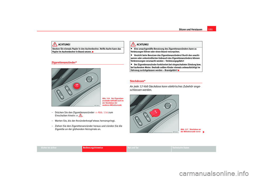 Seat Altea 2009 Betriebsanleitung (in German) Sitzen und Verstauen151
Sicher ist sicher
Bedienungshinweise
Rat und Tat
Technische Daten
ACHTUNG!
Stecken Sie niemals Papier in den Aschenbecher. Heiße Asche kann das
Papier im Aschenbecher in Bran Seat Altea 2009 Betriebsanleitung (in German) Sitzen und Verstauen151
Sicher ist sicher
Bedienungshinweise
Rat und Tat
Technische Daten
ACHTUNG!
Stecken Sie niemals Papier in den Aschenbecher. Heiße Asche kann das
Papier im Aschenbecher in Bran