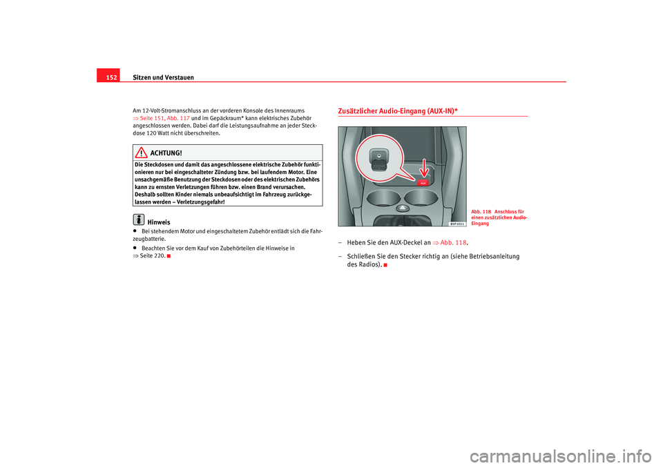 Seat Altea 2009 Betriebsanleitung (in German) Sitzen und Verstauen
152Am 12-Volt-Stromanschluss an der vorderen Konsole des Innenraums
⇒ Seite 151, Abb. 117 und im Gepäckraum* kann elektrisches Zubehör
angeschlossen werden. Dabei darf die Seat Altea 2009 Betriebsanleitung (in German) Sitzen und Verstauen
152Am 12-Volt-Stromanschluss an der vorderen Konsole des Innenraums
⇒ Seite 151, Abb. 117 und im Gepäckraum* kann elektrisches Zubehör
angeschlossen werden. Dabei darf die