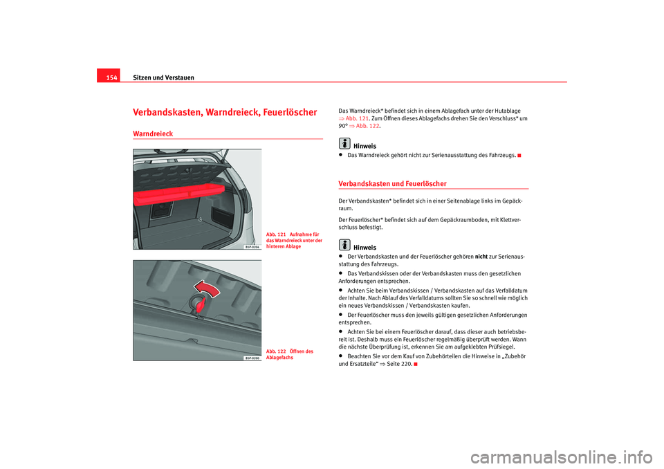 Seat Altea 2009 Betriebsanleitung (in German) Sitzen und Verstauen
154Verbandskasten, Warndreieck, FeuerlöscherWarndreieck
Das Warndreieck* befindet sich in ei nem Ablagefach unter der Hutablage
⇒ Abb. 121. Zum Öffnen dieses Ablagefachs dreh Seat Altea 2009 Betriebsanleitung (in German) Sitzen und Verstauen
154Verbandskasten, Warndreieck, FeuerlöscherWarndreieck
Das Warndreieck* befindet sich in ei nem Ablagefach unter der Hutablage
⇒ Abb. 121. Zum Öffnen dieses Ablagefachs dreh