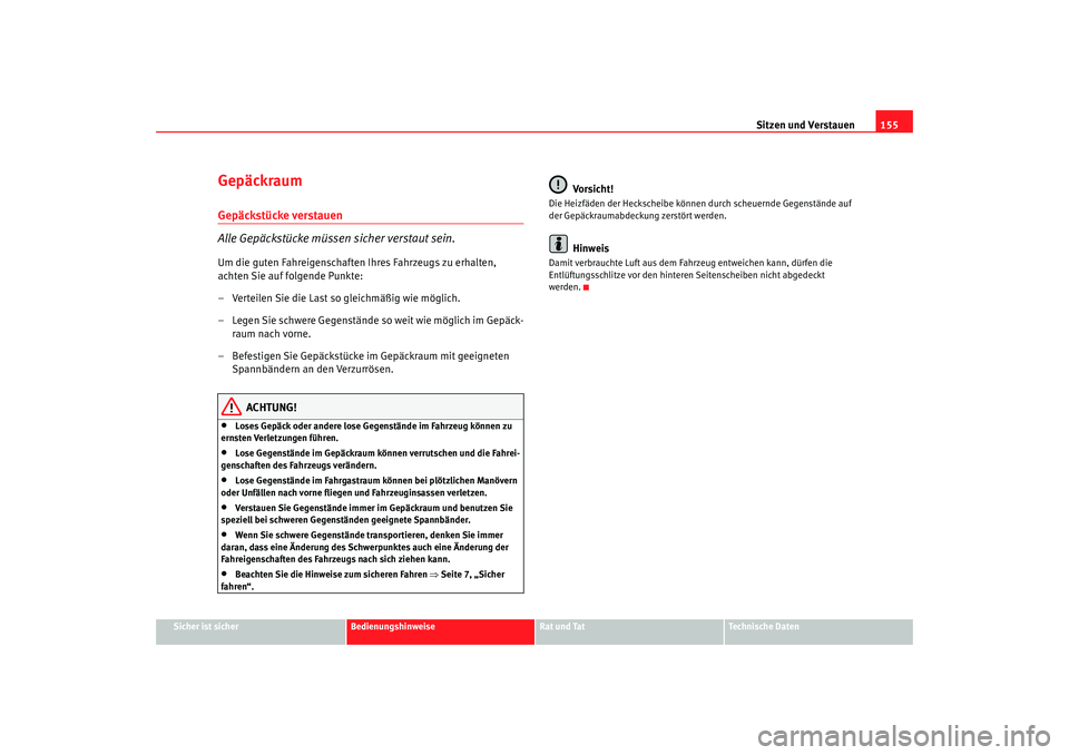 Seat Altea 2009 Betriebsanleitung (in German) Sitzen und Verstauen155
Sicher ist sicher
Bedienungshinweise
Rat und Tat
Technische Daten
GepäckraumGepäckstücke verstauen
Alle Gepäckstücke müssen sicher verstaut sein.Um die guten Fahreigensch Seat Altea 2009 Betriebsanleitung (in German) Sitzen und Verstauen155
Sicher ist sicher
Bedienungshinweise
Rat und Tat
Technische Daten
GepäckraumGepäckstücke verstauen
Alle Gepäckstücke müssen sicher verstaut sein.Um die guten Fahreigensch