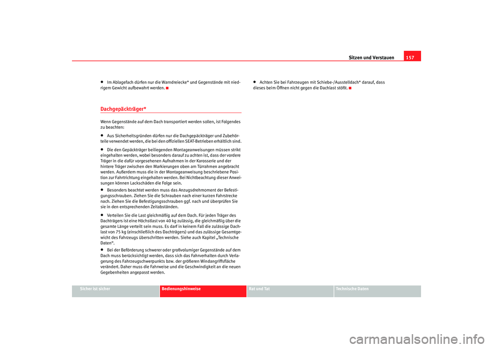 Seat Altea 2009 Betriebsanleitung (in German) Sitzen und Verstauen157
Sicher ist sicher
Bedienungshinweise
Rat und Tat
Technische Daten
•
Im Ablagefach dürfen nur die Warndreiecke* und Gegenstände mit nied-
rigem Gewicht aufbewahrt werden.
Da Seat Altea 2009 Betriebsanleitung (in German) Sitzen und Verstauen157
Sicher ist sicher
Bedienungshinweise
Rat und Tat
Technische Daten
•
Im Ablagefach dürfen nur die Warndreiecke* und Gegenstände mit nied-
rigem Gewicht aufbewahrt werden.
Da
