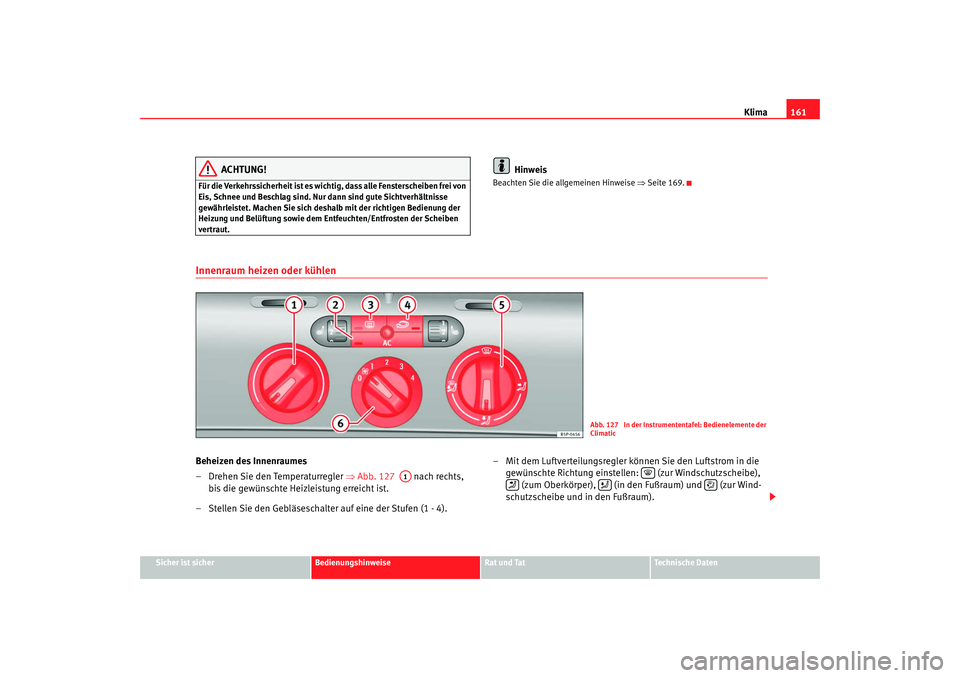 Seat Altea 2009 Betriebsanleitung (in German) Klima161
Sicher ist sicher
Bedienungshinweise
Rat und Tat
Technische Daten
ACHTUNG!
Für die Verkehrssicherheit ist es wichti g, dass alle Fensterscheiben frei von
Eis, Schnee und Beschlag sind. Nur Seat Altea 2009 Betriebsanleitung (in German) Klima161
Sicher ist sicher
Bedienungshinweise
Rat und Tat
Technische Daten
ACHTUNG!
Für die Verkehrssicherheit ist es wichti g, dass alle Fensterscheiben frei von
Eis, Schnee und Beschlag sind. Nur