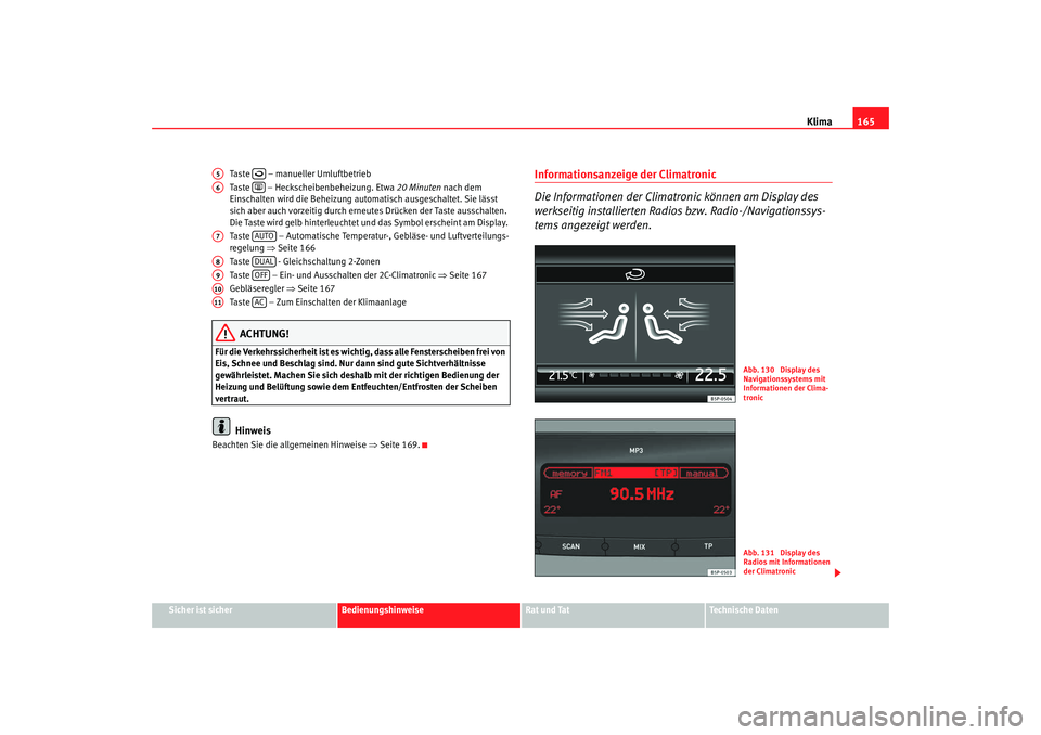 Seat Altea 2009  Betriebsanleitung (in German) Klima165
Sicher ist sicher
Bedienungshinweise
Rat und Tat
Technische Daten
Taste   – manueller Umluftbetrieb
Taste   – Heckscheibenbeheizung. Etwa 
20 Minuten nach dem 
Einschalten wird die Beheiz