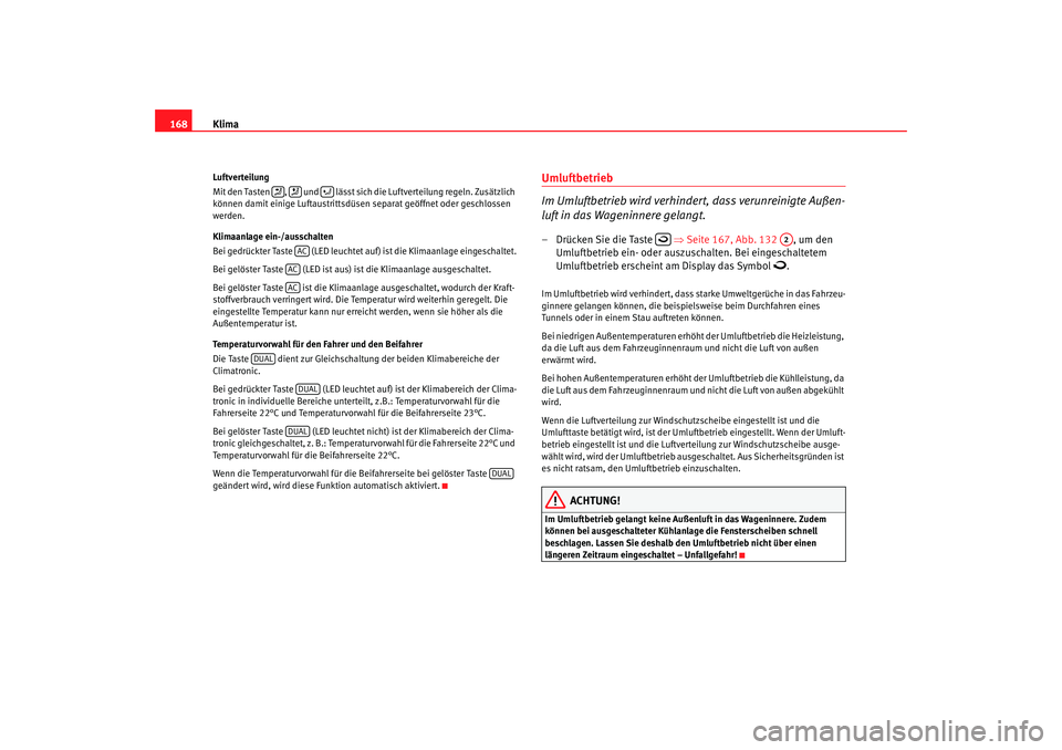 Seat Altea 2009 Betriebsanleitung (in German) Klima
168Luftverteilung
Mit den Tasten , und lässt sich die Luftverteilung regeln. Zusätzlich
können damit einige Luftaustrittsdüsen separat geöffnet oder geschlossen
werden.
Klimaanlage Seat Altea 2009 Betriebsanleitung (in German) Klima
168Luftverteilung
Mit den Tasten , und lässt sich die Luftverteilung regeln. Zusätzlich
können damit einige Luftaustrittsdüsen separat geöffnet oder geschlossen
werden.
Klimaanlage