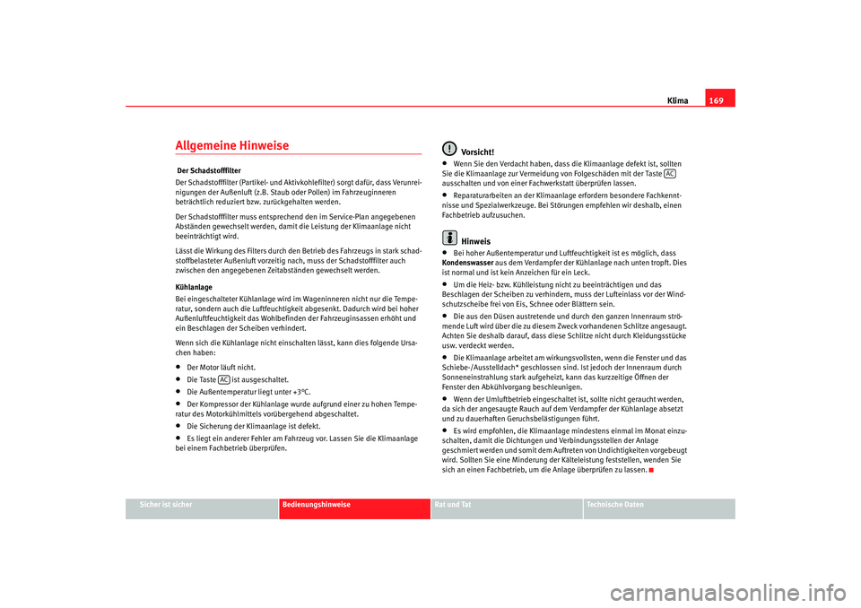 Seat Altea 2009 Betriebsanleitung (in German) Klima169
Sicher ist sicher
Bedienungshinweise
Rat und Tat
Technische Daten
Allgemeine Hinweise Der Schadstofffilter
Der Schadstofffilter (Partikel- und Aktivkohlefilter) sorgt dafür, dass Verunrei-
Seat Altea 2009 Betriebsanleitung (in German) Klima169
Sicher ist sicher
Bedienungshinweise
Rat und Tat
Technische Daten
Allgemeine Hinweise Der Schadstofffilter
Der Schadstofffilter (Partikel- und Aktivkohlefilter) sorgt dafür, dass Verunrei-
