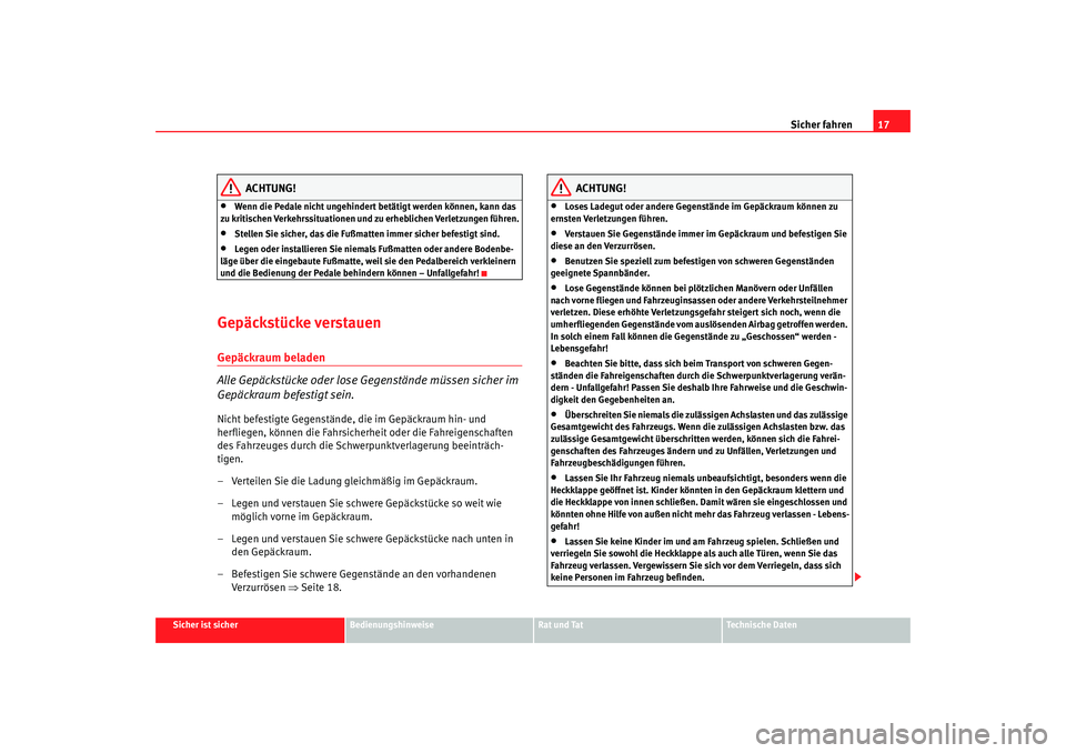 Seat Altea 2009  Betriebsanleitung (in German) Sicher fahren17
Sicher ist sicher
Bedienungshinweise
Rat und Tat
Technische Daten
ACHTUNG!
•
Wenn die Pedale nicht ungehindert betätigt werden können, kann das 
zu kritischen Verkehrssituationen u