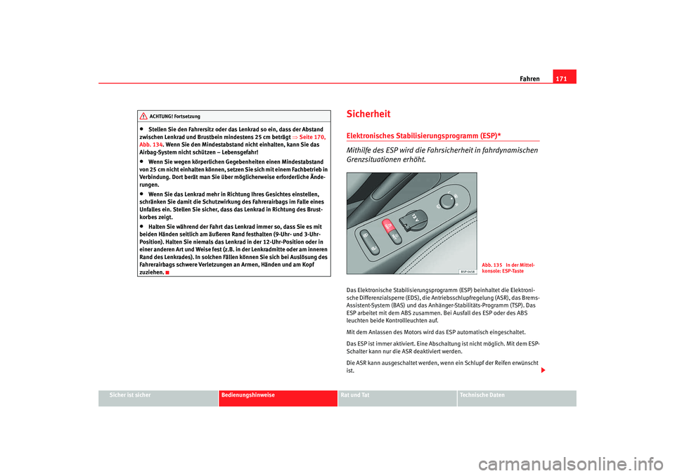 Seat Altea 2009 Betriebsanleitung (in German) Fahren171
Sicher ist sicher
Bedienungshinweise
Rat und Tat
Technische Daten
•
Stellen Sie den Fahrersitz oder das Lenkrad so ein, dass der Abstand
zwischen Lenkrad und Brustbein mindestens 25 cm be Seat Altea 2009 Betriebsanleitung (in German) Fahren171
Sicher ist sicher
Bedienungshinweise
Rat und Tat
Technische Daten
•
Stellen Sie den Fahrersitz oder das Lenkrad so ein, dass der Abstand
zwischen Lenkrad und Brustbein mindestens 25 cm be
