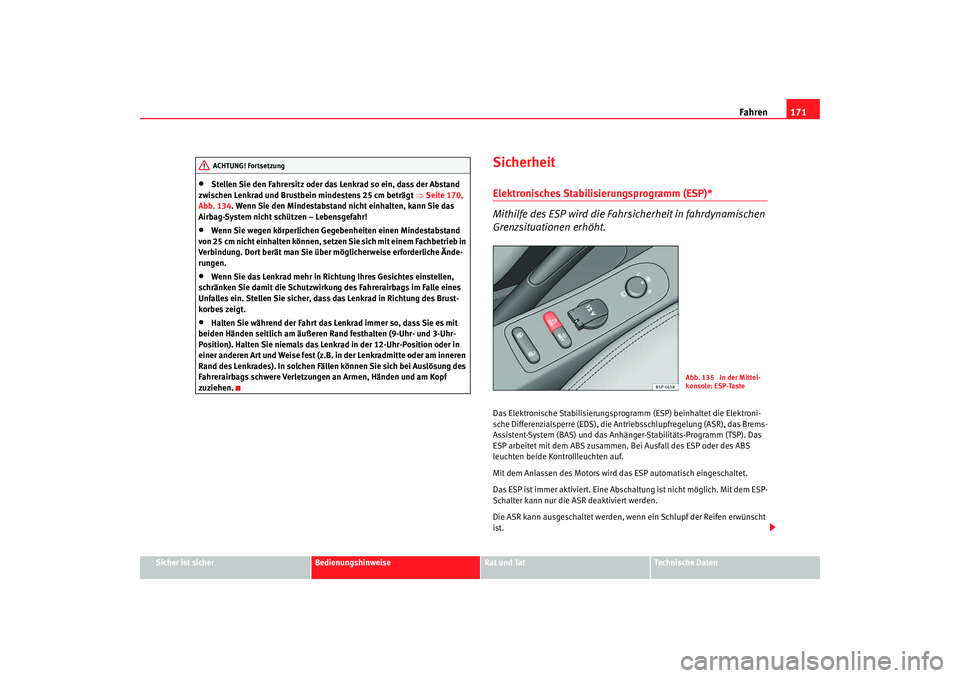 Seat Altea 2009  Betriebsanleitung (in German) Fahren171
Sicher ist sicher
Bedienungshinweise
Rat und Tat
Technische Daten
•
Stellen Sie den Fahrersitz oder das Lenkrad so ein, dass der Abstand 
zwischen Lenkrad und Brustbein mindestens 25 cm be