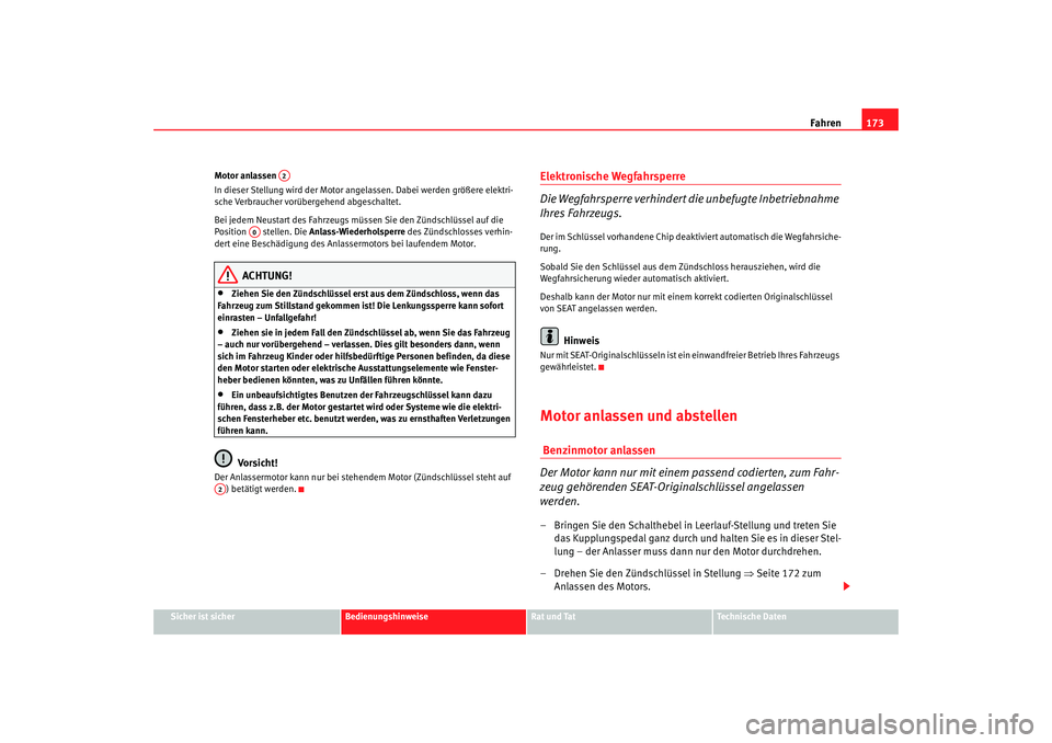 Seat Altea 2009  Betriebsanleitung (in German) Fahren173
Sicher ist sicher
Bedienungshinweise
Rat und Tat
Technische Daten
Motor anlassen 
In dieser Stellung wird der Motor an
gelassen. Dabei werden größere elektri-
sche Verbraucher vorübergehe