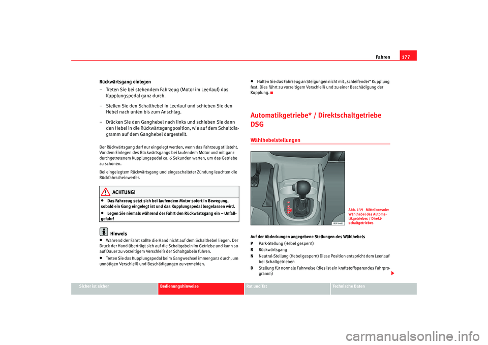 Seat Altea 2009 Betriebsanleitung (in German) Fahren177
Sicher ist sicher
Bedienungshinweise
Rat und Tat
Technische Daten
Rückwärtsgang einlegen
– Treten Sie bei stehendem Fahrzeug (Motor im Leerlauf) das
Kupplungspedal ganz durch.
– Stell Seat Altea 2009 Betriebsanleitung (in German) Fahren177
Sicher ist sicher
Bedienungshinweise
Rat und Tat
Technische Daten
Rückwärtsgang einlegen
– Treten Sie bei stehendem Fahrzeug (Motor im Leerlauf) das
Kupplungspedal ganz durch.
– Stell
