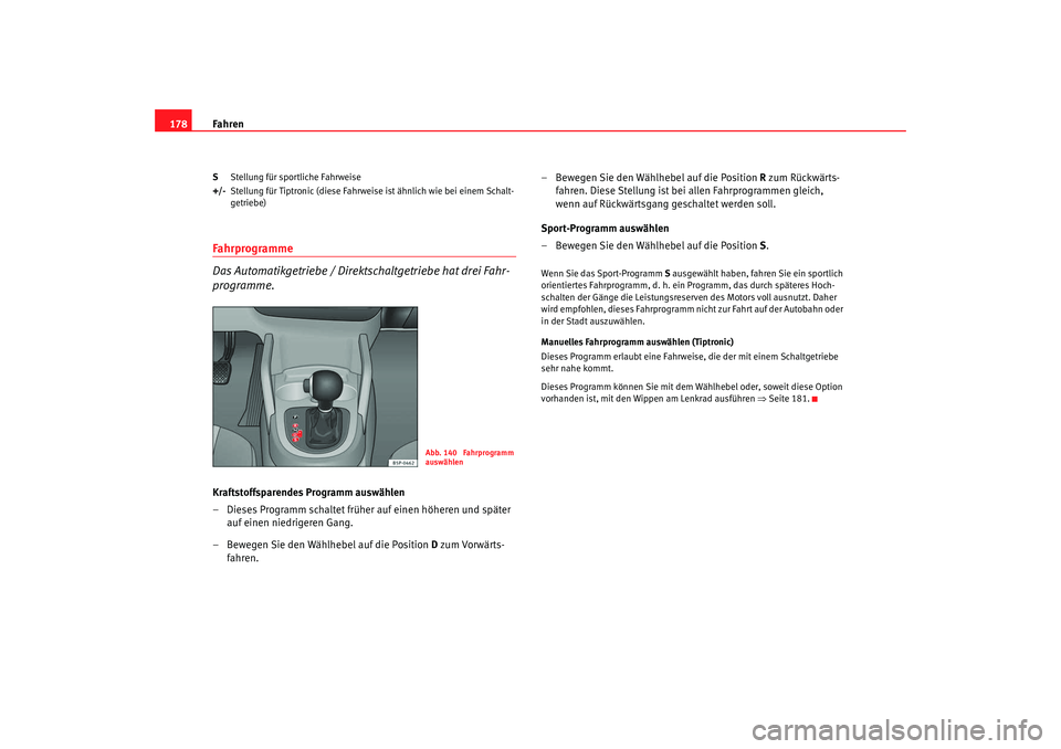 Seat Altea 2009 Betriebsanleitung (in German) Fahren
178S Stellung für sportliche Fahrweise
+/- Stellung für Tiptronic (diese Fahrweise ist ähnlich wie bei einem Schalt-
getriebe)Fahrprogramme
Das Automatikgetriebe / Direktsc haltgetriebe hat Seat Altea 2009 Betriebsanleitung (in German) Fahren
178S Stellung für sportliche Fahrweise
+/- Stellung für Tiptronic (diese Fahrweise ist ähnlich wie bei einem Schalt-
getriebe)Fahrprogramme
Das Automatikgetriebe / Direktsc haltgetriebe hat