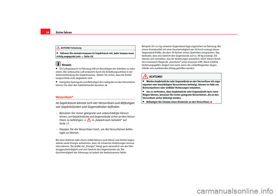 Seat Altea 2009  Betriebsanleitung (in German) Sicher fahren
18•
Nehmen Sie niemals Insassen im Gepäckraum mit. Jeder Insasse muss 
richtig angegurtet sein ⇒ Seite 19.Hinweis
•
Ein Luftaustausch im Fahrzeug hilft ein Beschlagen der Scheiben