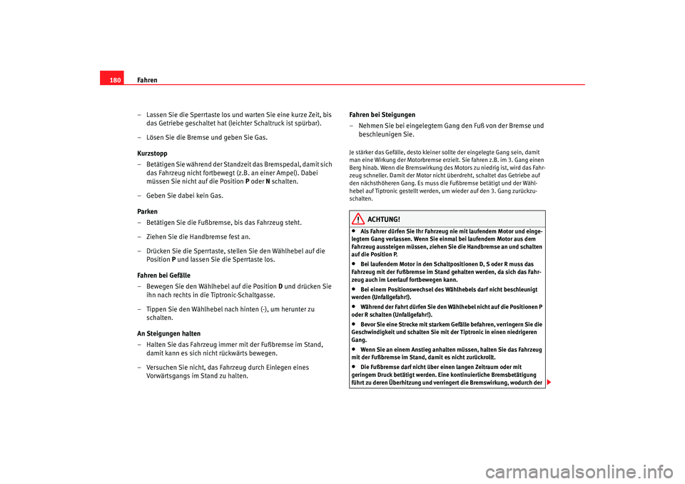 Seat Altea 2009 Betriebsanleitung (in German) Fahren
180
– Lassen Sie die Sperrtaste los und warten Sie eine kurze Zeit, bis das Getriebe geschaltet hat (leichter Schaltruck ist spürbar).
– Lösen Sie die Bremse und geben Sie Gas.
Kurzstopp
Seat Altea 2009 Betriebsanleitung (in German) Fahren
180
– Lassen Sie die Sperrtaste los und warten Sie eine kurze Zeit, bis das Getriebe geschaltet hat (leichter Schaltruck ist spürbar).
– Lösen Sie die Bremse und geben Sie Gas.
Kurzstopp