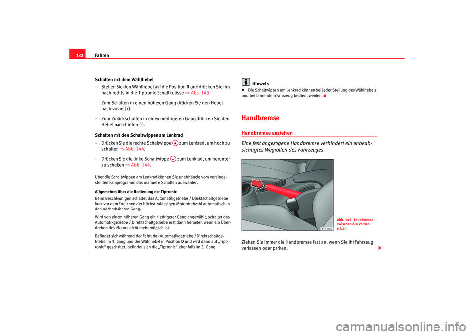 Seat Altea 2009 Betriebsanleitung (in German) Fahren
182
Schalten mit dem Wählhebel
– Stellen Sie den Wählhebel auf die Position D und drücken Sie ihn
nach rechts in die Tiptronic-Schaltkulisse ⇒ Abb. 143.
– Zum Schalten in einen höhe Seat Altea 2009 Betriebsanleitung (in German) Fahren
182
Schalten mit dem Wählhebel
– Stellen Sie den Wählhebel auf die Position D und drücken Sie ihn
nach rechts in die Tiptronic-Schaltkulisse ⇒ Abb. 143.
– Zum Schalten in einen höhe