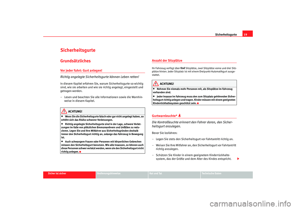 Seat Altea 2009  Betriebsanleitung (in German) Sicherheitsgurte19
Sicher ist sicher
Bedienungshinweise
Rat und Tat
Technische Daten
SicherheitsgurteGrundsätzlichesVor jeder Fahrt: Gurt anlegen!
Richtig angelegte Sicherheit sgurte können Leben re