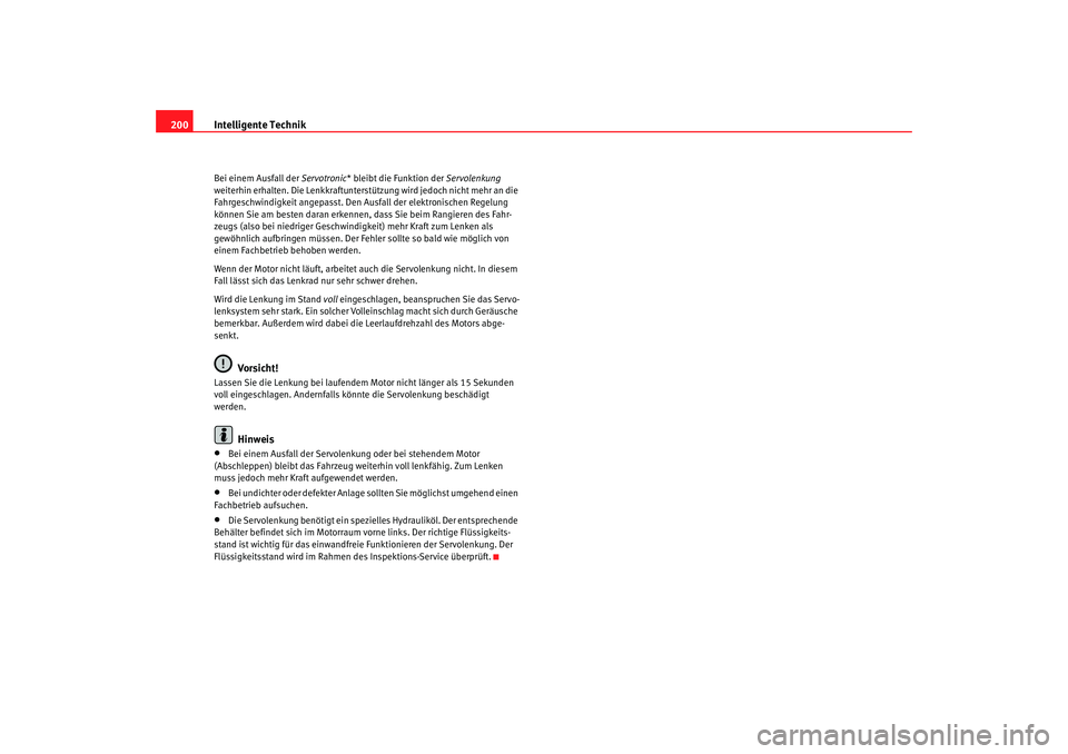 Seat Altea 2009 Betriebsanleitung (in German) Intelligente Technik
200Bei einem Ausfall der Servotronic* bleibt die Funktion der Servolenkung
weiterhin erhalten. Die Lenkkraftunterstützung wird jedoch nicht mehr an die
Fahrgeschwindigkeit an Seat Altea 2009 Betriebsanleitung (in German) Intelligente Technik
200Bei einem Ausfall der Servotronic* bleibt die Funktion der Servolenkung
weiterhin erhalten. Die Lenkkraftunterstützung wird jedoch nicht mehr an die
Fahrgeschwindigkeit an