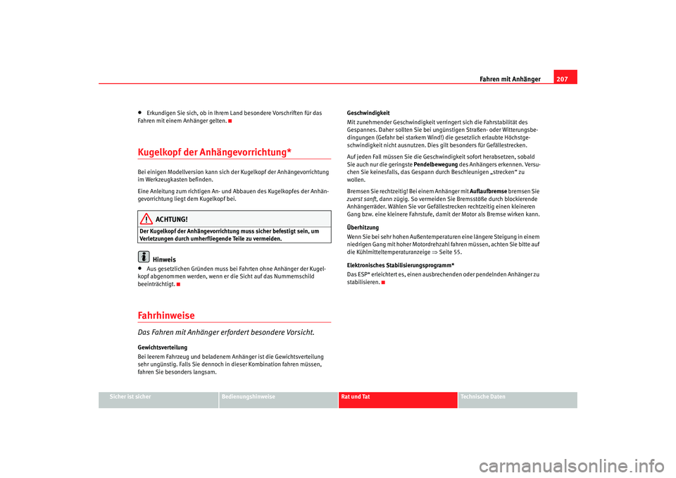Seat Altea 2009  Betriebsanleitung (in German) Fahren mit Anhänger207
Sicher ist sicher
Bedienungshinweise
Rat und Tat
Technische Daten
•
Erkundigen Sie sich, ob in Ihrem Land besondere Vorschriften für das 
Fahren mit einem Anhänger gelten.
