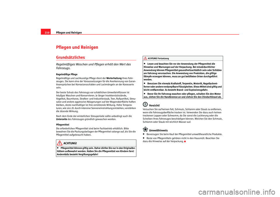 Seat Altea 2009  Betriebsanleitung (in German) Pflegen und Reinigen
210Pflegen und ReinigenGrundsätzlichesRegelmäßiges Waschen und Pf legen erhält den Wert des 
Fahrzeugs.Regelmäßige Pflege
Regelmäßige und sachkundige Pflege dient der  Wer Seat Altea 2009  Betriebsanleitung (in German) Pflegen und Reinigen
210Pflegen und ReinigenGrundsätzlichesRegelmäßiges Waschen und Pf legen erhält den Wert des 
Fahrzeugs.Regelmäßige Pflege
Regelmäßige und sachkundige Pflege dient der  Wer
