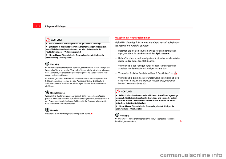 Seat Altea 2009  Betriebsanleitung (in German) Pflegen und Reinigen
212
ACHTUNG!
•
Waschen Sie das Fahrzeug nur bei ausgeschalteter Zündung!
•
Schützen Sie Ihre Hände und Arme vor scharfkantigen Metallteilen, 
wenn Sie beispielsweise den Un Seat Altea 2009  Betriebsanleitung (in German) Pflegen und Reinigen
212
ACHTUNG!
•
Waschen Sie das Fahrzeug nur bei ausgeschalteter Zündung!
•
Schützen Sie Ihre Hände und Arme vor scharfkantigen Metallteilen, 
wenn Sie beispielsweise den Un