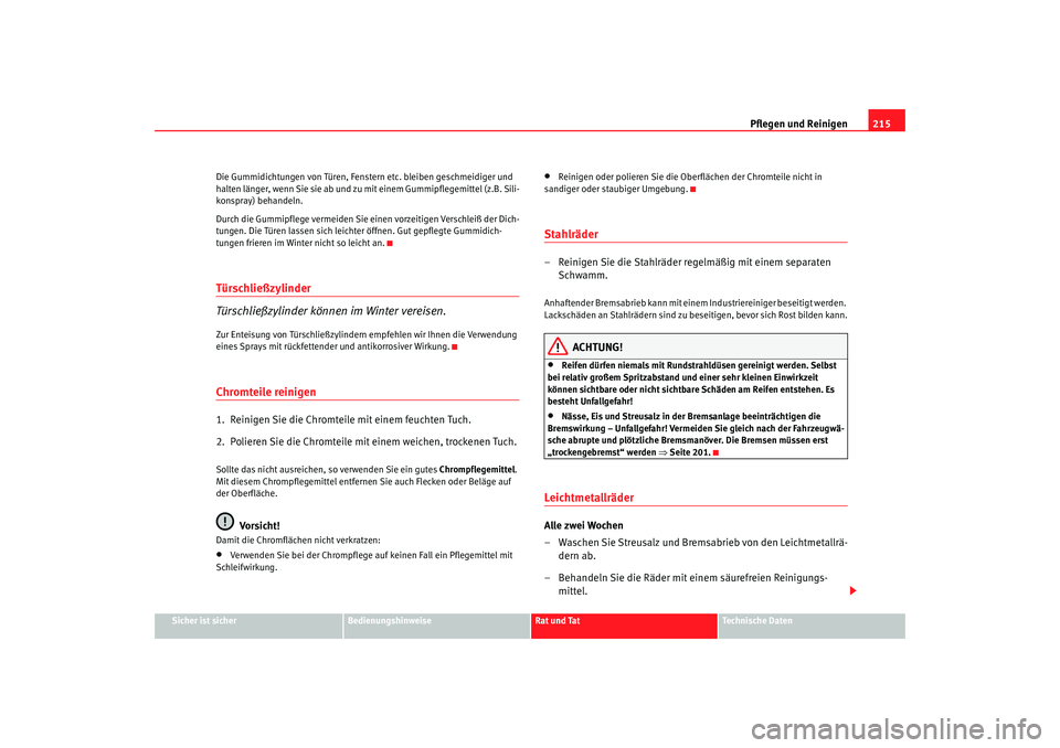 Seat Altea 2009  Betriebsanleitung (in German) Pflegen und Reinigen215
Sicher ist sicher
Bedienungshinweise
Rat und Tat
Technische Daten
Die Gummidichtungen von Türen, Fenste
rn etc. bleiben geschmeidiger und 
halten länger, wenn Sie sie ab und  Seat Altea 2009  Betriebsanleitung (in German) Pflegen und Reinigen215
Sicher ist sicher
Bedienungshinweise
Rat und Tat
Technische Daten
Die Gummidichtungen von Türen, Fenste
rn etc. bleiben geschmeidiger und 
halten länger, wenn Sie sie ab und