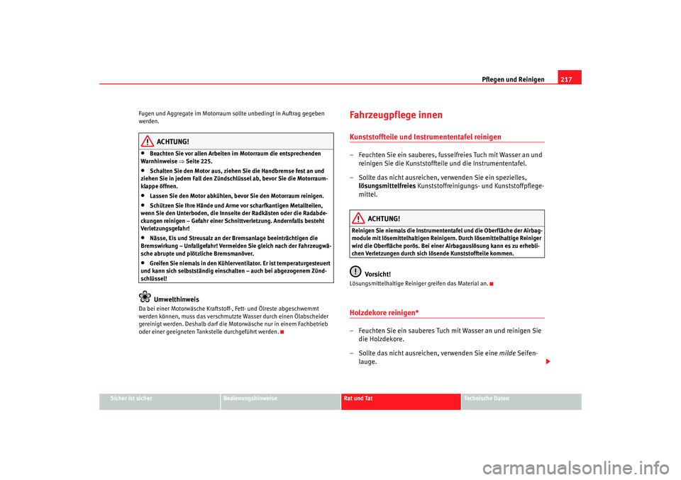 Seat Altea 2009  Betriebsanleitung (in German) Pflegen und Reinigen217
Sicher ist sicher
Bedienungshinweise
Rat und Tat
Technische Daten
Fugen und Aggregate im Motorraum sollte unbedingt in Auftrag gegeben 
werden.
ACHTUNG!
•
Beachten Sie vor al Seat Altea 2009  Betriebsanleitung (in German) Pflegen und Reinigen217
Sicher ist sicher
Bedienungshinweise
Rat und Tat
Technische Daten
Fugen und Aggregate im Motorraum sollte unbedingt in Auftrag gegeben 
werden.
ACHTUNG!
•
Beachten Sie vor al