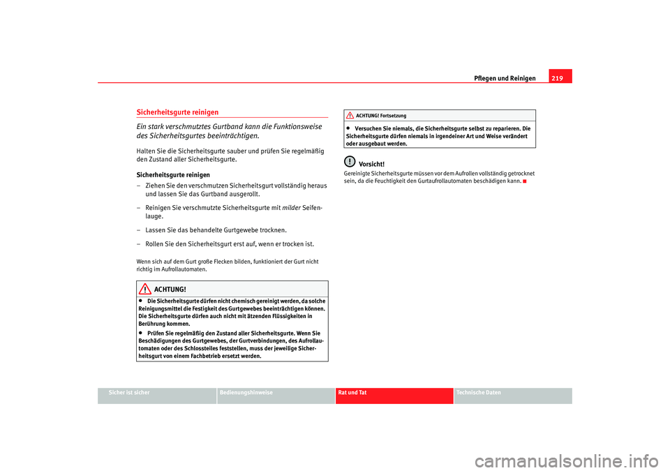 Seat Altea 2009  Betriebsanleitung (in German) Pflegen und Reinigen219
Sicher ist sicher
Bedienungshinweise
Rat und Tat
Technische Daten
Sicherheitsgurte reinigen
Ein stark verschmutztes Gurtband kann die Funktionsweise 
des Sicherheitsgurtes beei Seat Altea 2009  Betriebsanleitung (in German) Pflegen und Reinigen219
Sicher ist sicher
Bedienungshinweise
Rat und Tat
Technische Daten
Sicherheitsgurte reinigen
Ein stark verschmutztes Gurtband kann die Funktionsweise 
des Sicherheitsgurtes beei